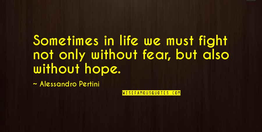 Fight Without Fear Quotes By Alessandro Pertini: Sometimes in life we must fight not only