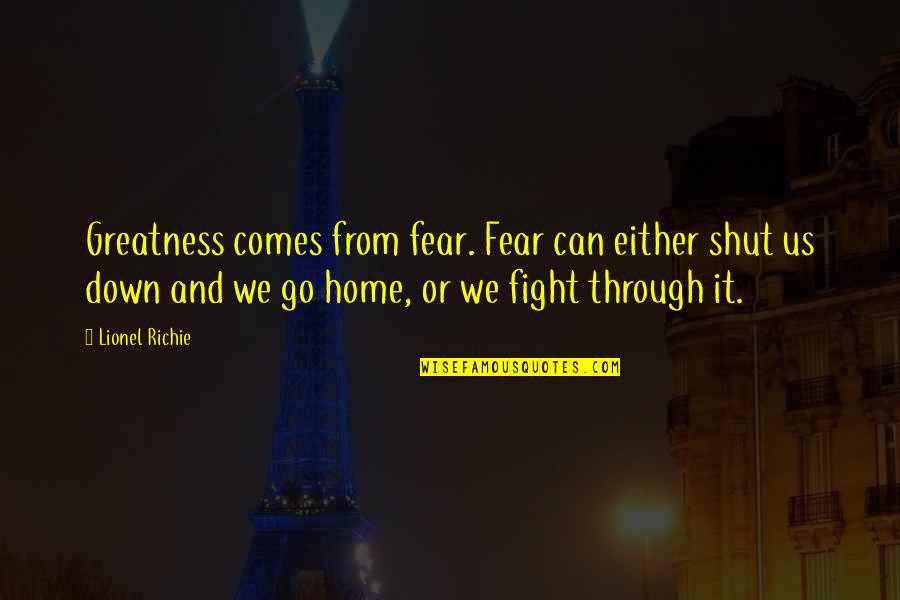 Fight Without Fear Quotes By Lionel Richie: Greatness comes from fear. Fear can either shut