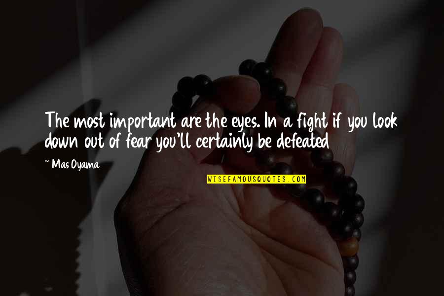 Fight Without Fear Quotes By Mas Oyama: The most important are the eyes. In a