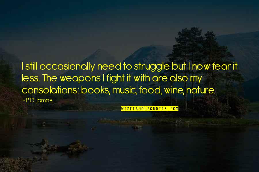 Fight Without Fear Quotes By P.D. James: I still occasionally need to struggle but I