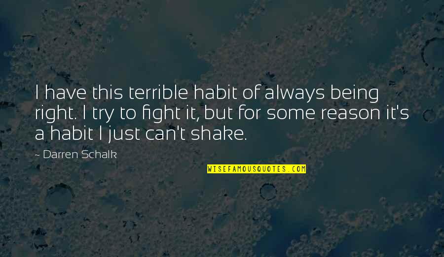 Fight Without Reason Quotes By Darren Schalk: I have this terrible habit of always being