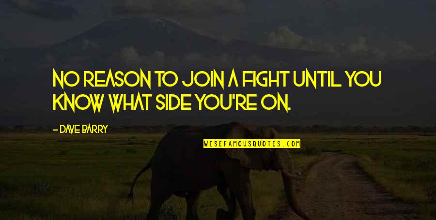 Fight Without Reason Quotes By Dave Barry: No reason to join a fight until you