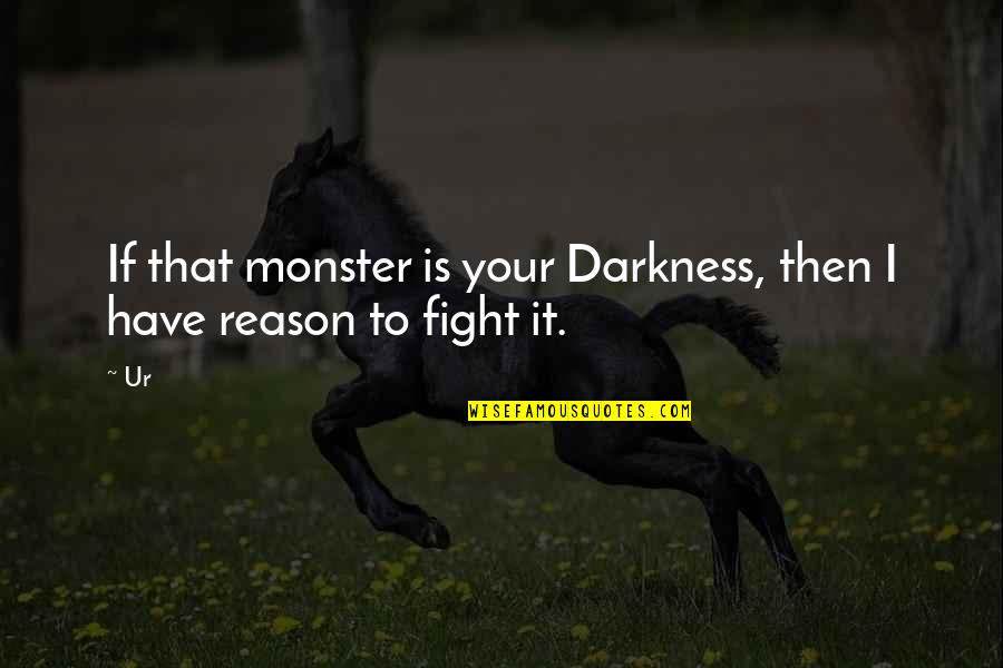 Fight Without Reason Quotes By Ur: If that monster is your Darkness, then I