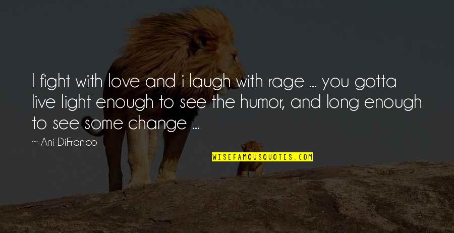 Fight You Love Quotes By Ani DiFranco: I fight with love and i laugh with