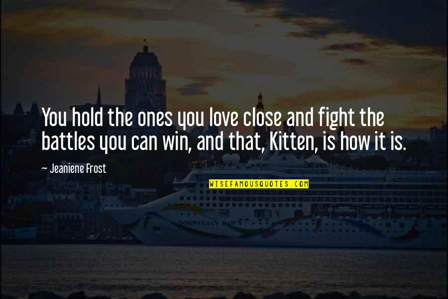 Fight You Love Quotes By Jeaniene Frost: You hold the ones you love close and