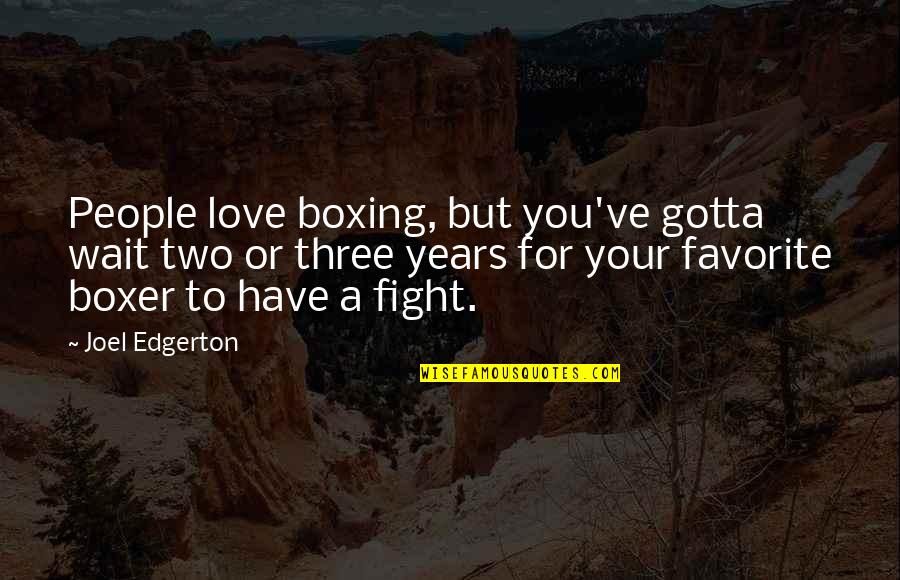 Fight You Love Quotes By Joel Edgerton: People love boxing, but you've gotta wait two