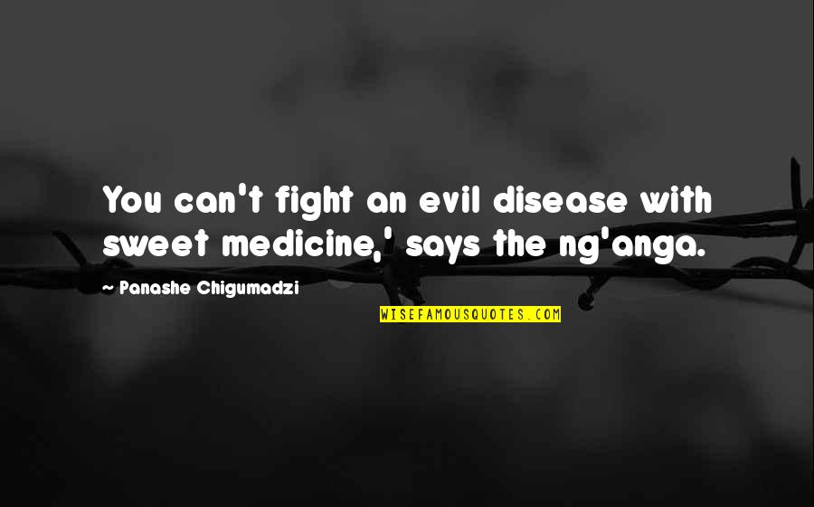 Fight You Love Quotes By Panashe Chigumadzi: You can't fight an evil disease with sweet