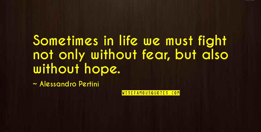 Fight Your Fear Quotes By Alessandro Pertini: Sometimes in life we must fight not only