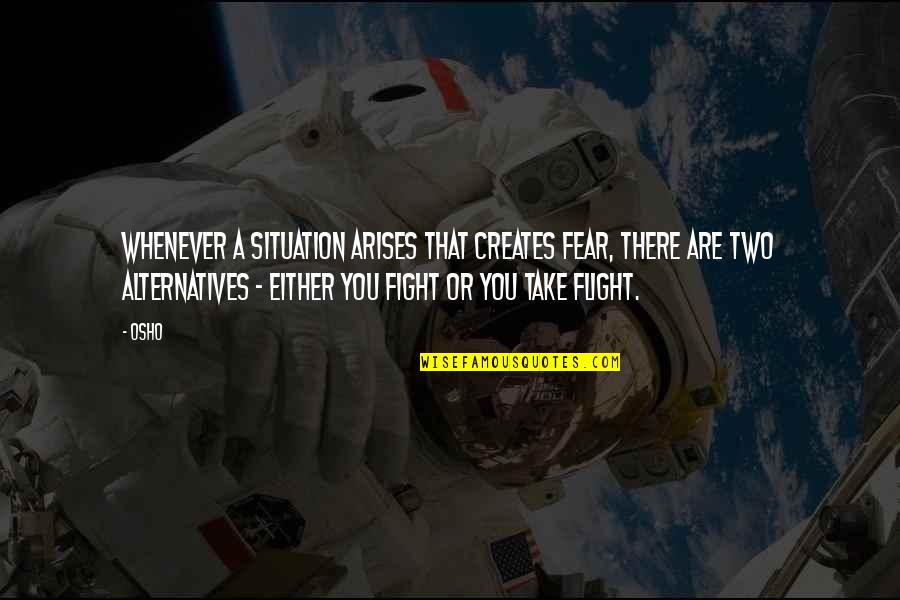 Fight Your Fear Quotes By Osho: Whenever a situation arises that creates fear, there Fight Your Fear Quotes By Osho: Whenever a situation arises that creates fear, there