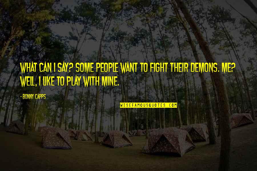 Fight Your Own Demons Quotes By Bonny Capps: What can I say? Some people want to