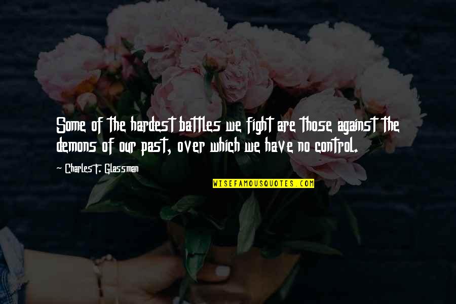 Fight Your Own Demons Quotes By Charles F. Glassman: Some of the hardest battles we fight are Fight Your Own Demons Quotes By Charles F. Glassman: Some of the hardest battles we fight are