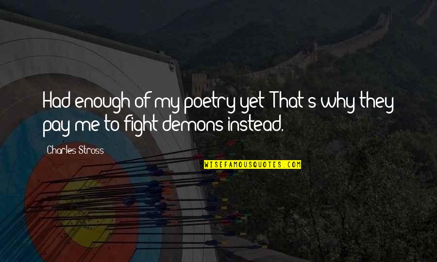 Fight Your Own Demons Quotes By Charles Stross: Had enough of my poetry yet? That's why