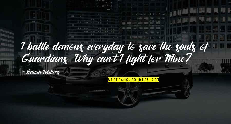Fight Your Own Demons Quotes By Ednah Walters: I battle demons everyday to save the souls