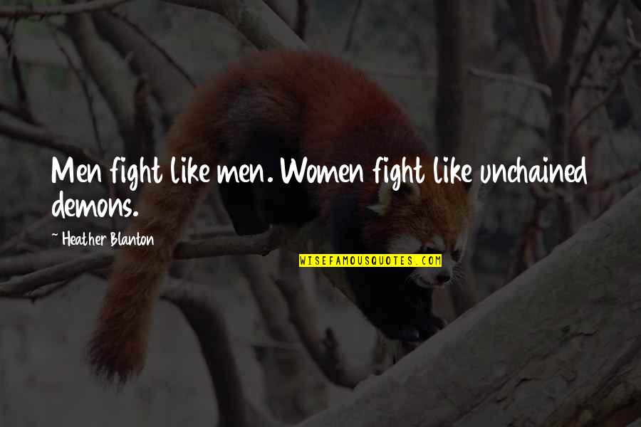 Fight Your Own Demons Quotes By Heather Blanton: Men fight like men. Women fight like unchained Fight Your Own Demons Quotes By Heather Blanton: Men fight like men. Women fight like unchained