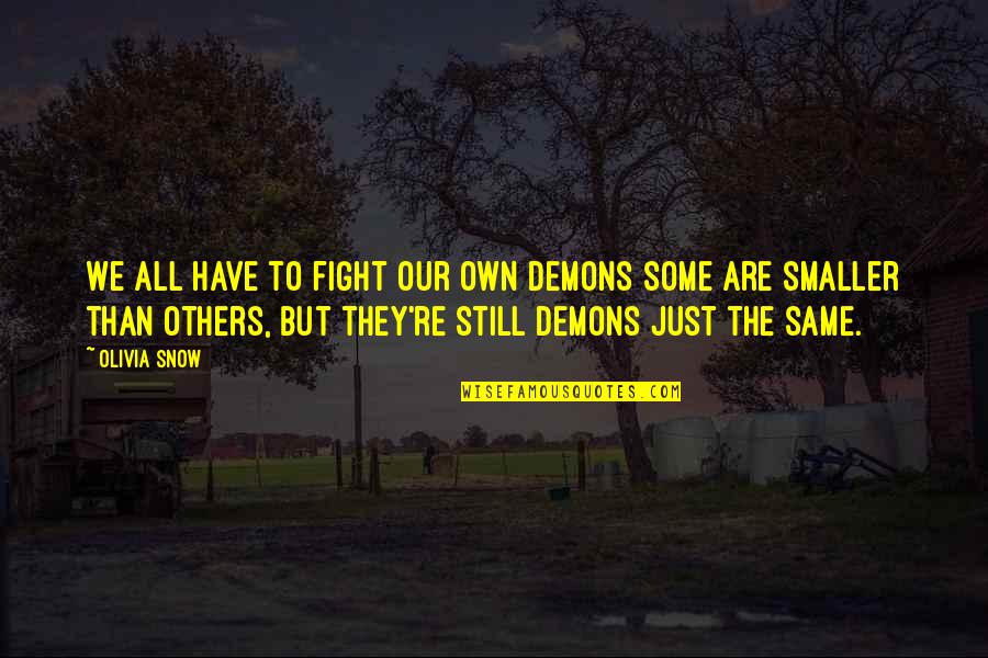 Fight Your Own Demons Quotes By Olivia Snow: We all have to fight our own demons Fight Your Own Demons Quotes By Olivia Snow: We all have to fight our own demons