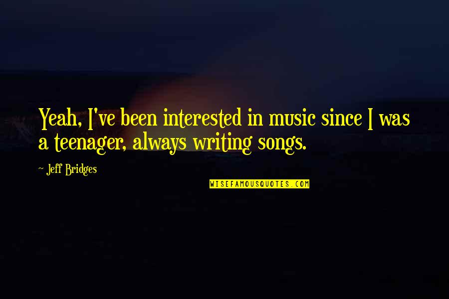 Fightened Quotes By Jeff Bridges: Yeah, I've been interested in music since I