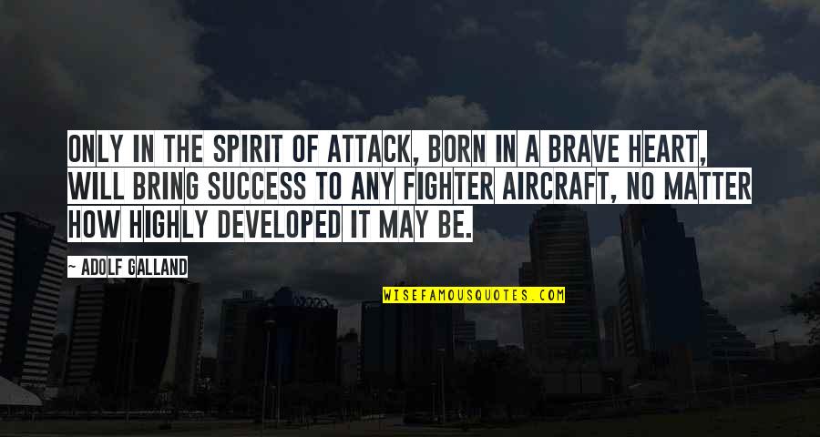 Fighter Aircraft Quotes By Adolf Galland: Only in the spirit of attack, born in