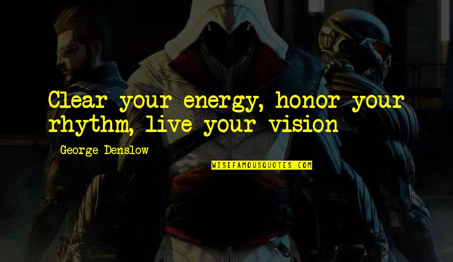 Fighter Pilot Quotes By George Denslow: Clear your energy, honor your rhythm, live your