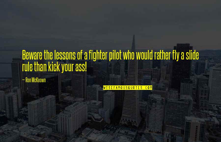 Fighter Pilot Quotes By Ron McKeown: Beware the lessons of a fighter pilot who