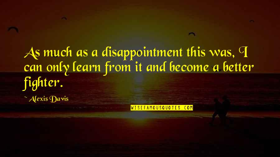 Fighter Quotes By Alexis Davis: As much as a disappointment this was, I Fighter Quotes By Alexis Davis: As much as a disappointment this was, I