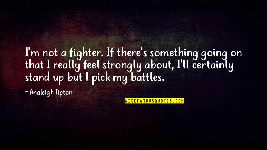 Fighter Quotes By Analeigh Tipton: I'm not a fighter. If there's something going