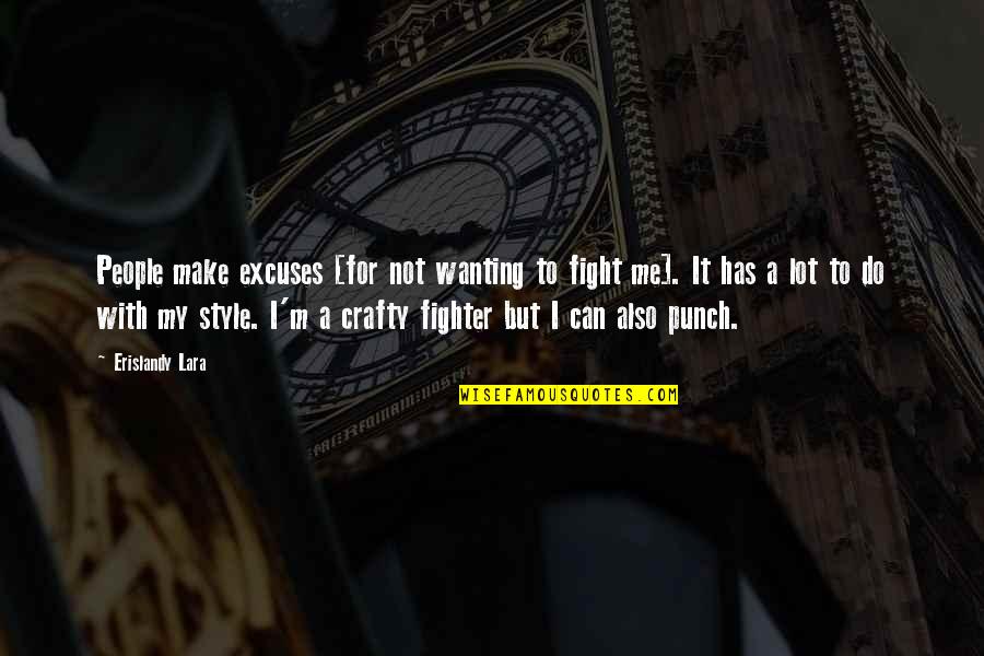 Fighter Quotes By Erislandy Lara: People make excuses [for not wanting to fight