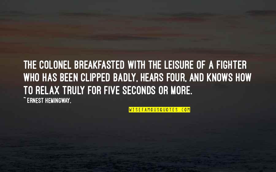 Fighter Quotes By Ernest Hemingway,: The colonel breakfasted with the leisure of a Fighter Quotes By Ernest Hemingway,: The colonel breakfasted with the leisure of a