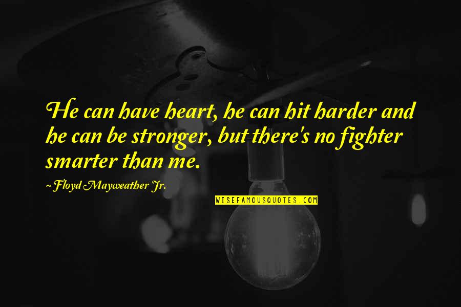 Fighter Quotes By Floyd Mayweather Jr.: He can have heart, he can hit harder