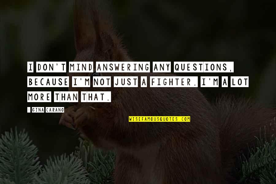 Fighter Quotes By Gina Carano: I don't mind answering any questions, because I'm