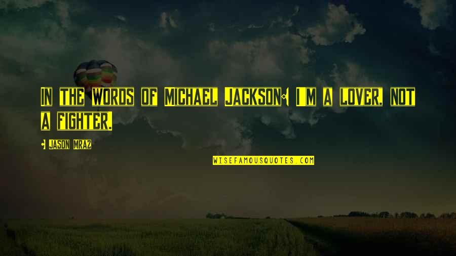 Fighter Quotes By Jason Mraz: In the words of Michael Jackson: I'm a