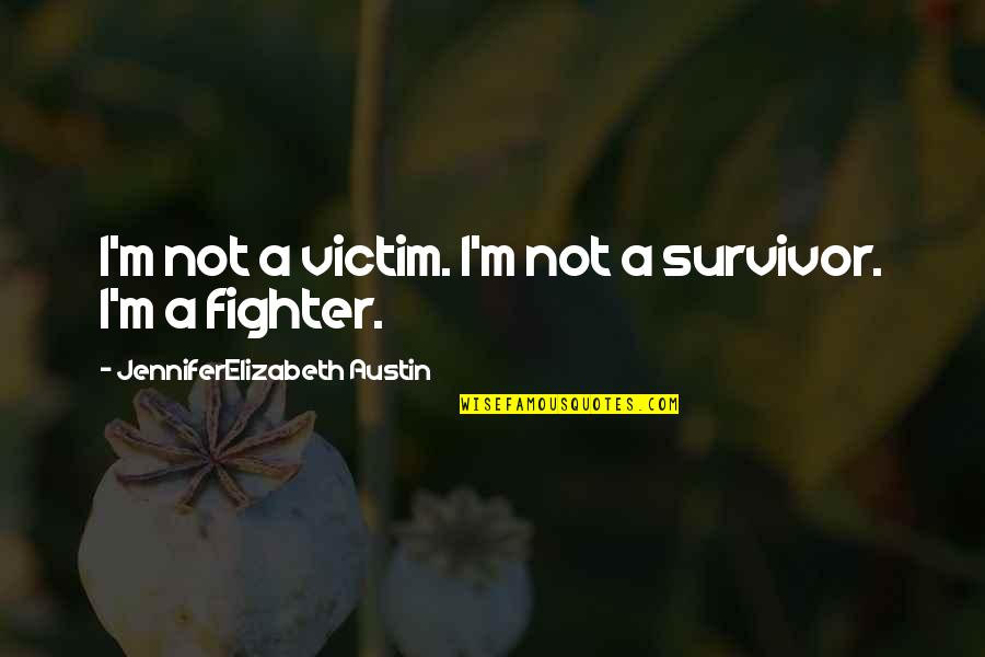 Fighter Quotes By JenniferElizabeth Austin: I'm not a victim. I'm not a survivor.