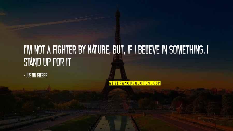 Fighter Quotes By Justin Bieber: I'm not a fighter by nature, but, if