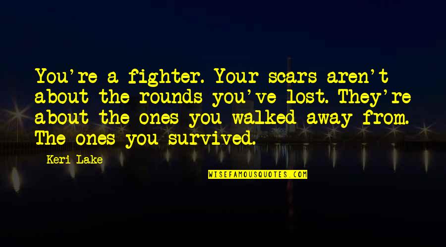 Fighter Quotes By Keri Lake: You're a fighter. Your scars aren't about the