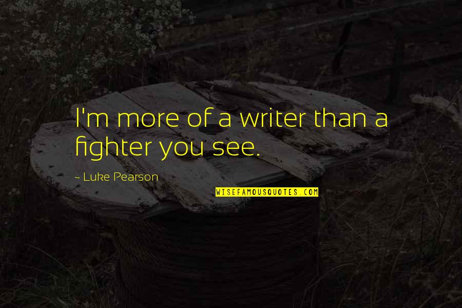 Fighter Quotes By Luke Pearson: I'm more of a writer than a fighter