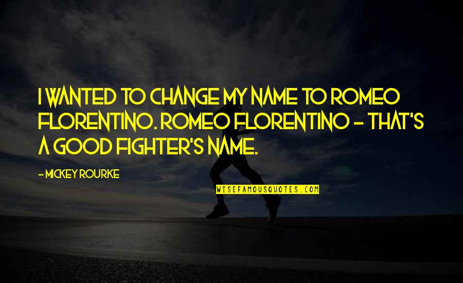 Fighter Quotes By Mickey Rourke: I wanted to change my name to Romeo Fighter Quotes By Mickey Rourke: I wanted to change my name to Romeo