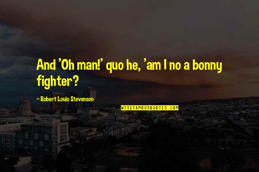 Fighter Quotes By Robert Louis Stevenson: And 'Oh man!' quo he, 'am I no