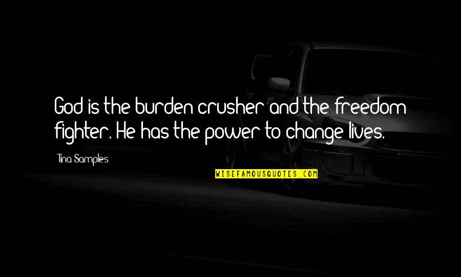 Fighter Quotes By Tina Samples: God is the burden crusher and the freedom