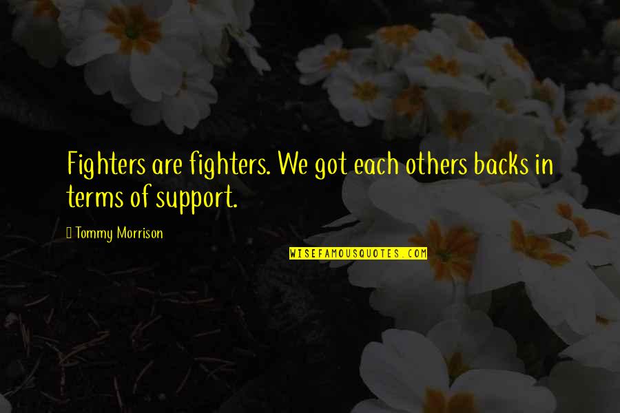 Fighter Quotes By Tommy Morrison: Fighters are fighters. We got each others backs