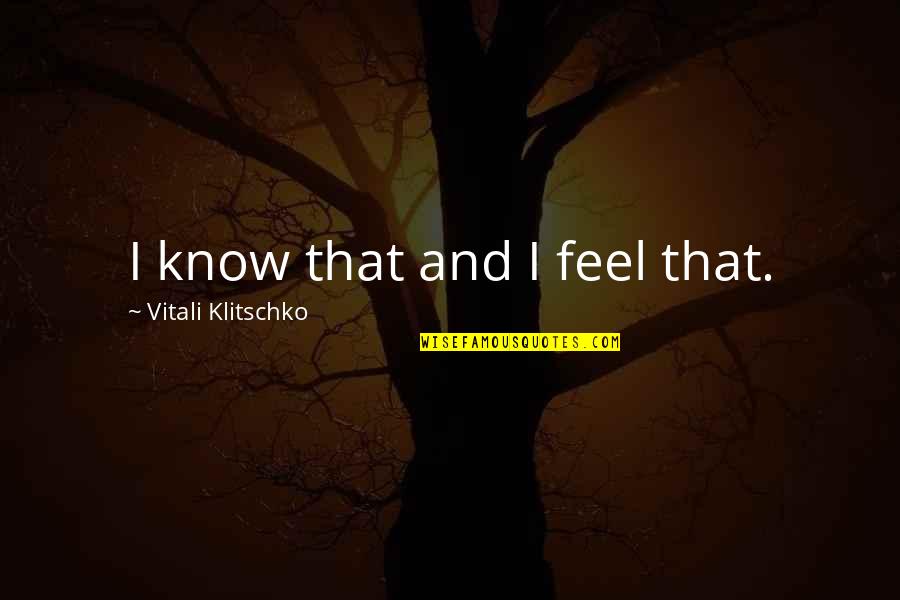 Fighter Quotes By Vitali Klitschko: I know that and I feel that. Fighter Quotes By Vitali Klitschko: I know that and I feel that.