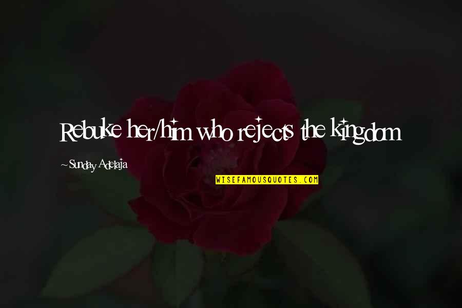 Fighter Song Quotes By Sunday Adelaja: Rebuke her/him who rejects the kingdom