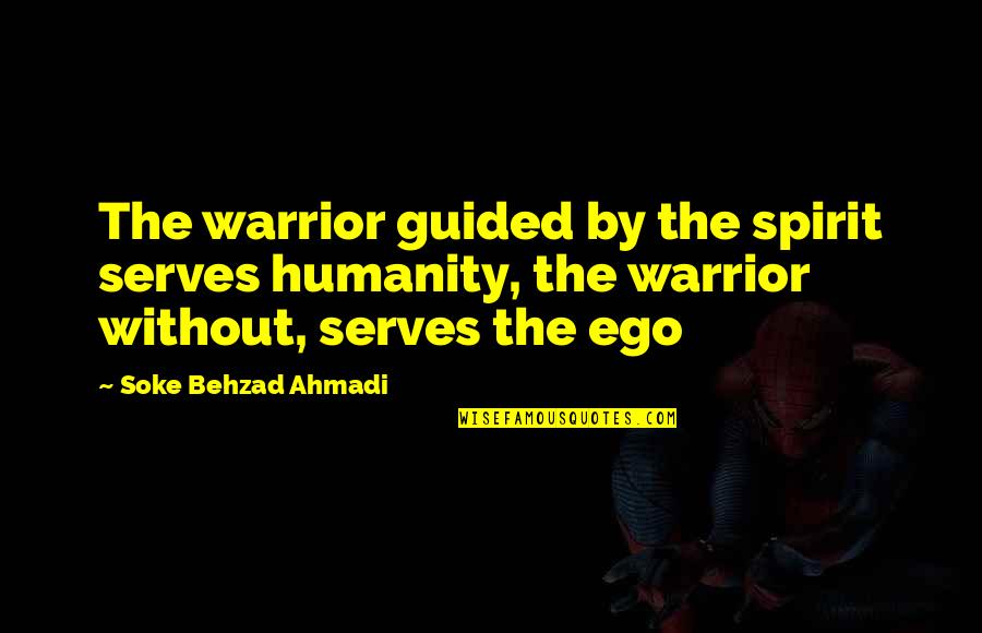 Fighter Warrior Quotes By Soke Behzad Ahmadi: The warrior guided by the spirit serves humanity,