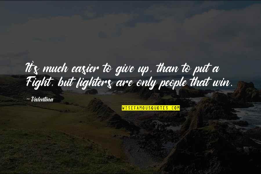 Fighters Fight Quotes By Valentina: It's much easier to give up, than to