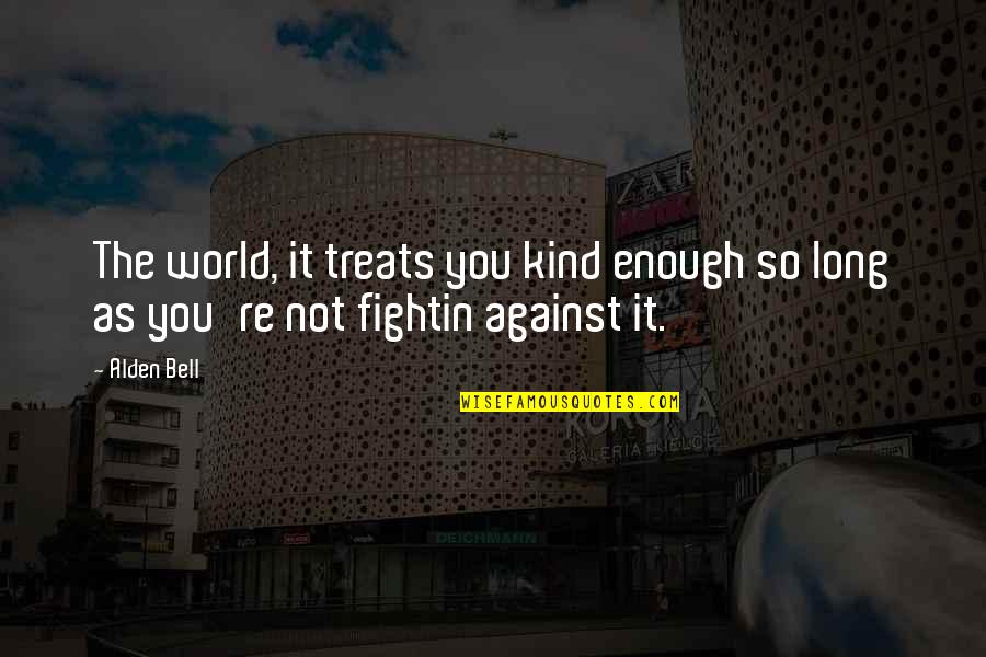 Fightin Quotes By Alden Bell: The world, it treats you kind enough so