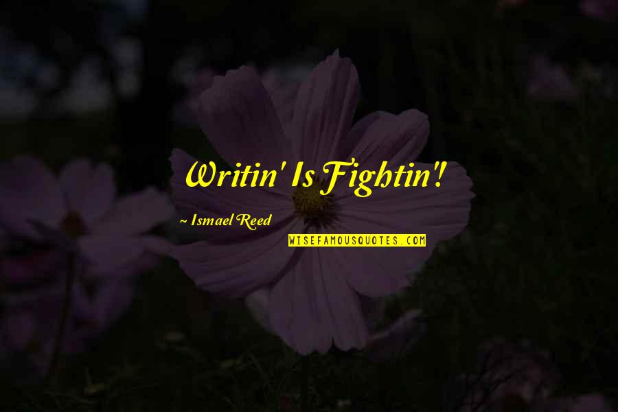 Fightin Quotes By Ismael Reed: Writin' Is Fightin'!