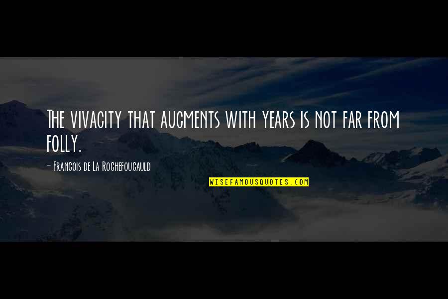 Fighting A Battle Alone Quotes By Francois De La Rochefoucauld: The vivacity that augments with years is not