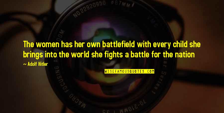 Fighting A Battle Quotes By Adolf Hitler: The women has her own battlefield with every