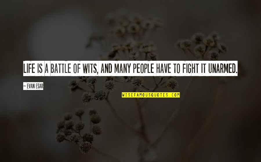 Fighting A Battle Quotes By Evan Esar: Life is a battle of wits, and many