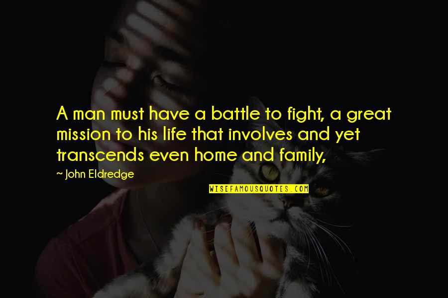 Fighting A Battle Quotes By John Eldredge: A man must have a battle to fight,