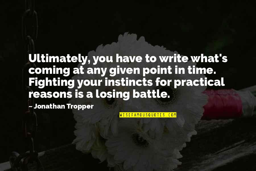 Fighting A Battle Quotes By Jonathan Tropper: Ultimately, you have to write what's coming at