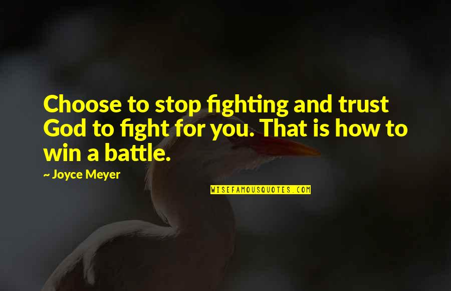 Fighting A Battle Quotes By Joyce Meyer: Choose to stop fighting and trust God to